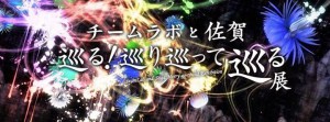 チームラボと佐賀 巡る！巡り巡って巡る展
